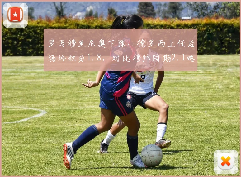 罗马穆里尼奥下课，德罗西上任后场均积分1.8，对比穆帅同期2.1略有下滑